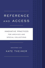 Reference and Access : Innovative Practices for Archives and Special Collections - Kate Theimer