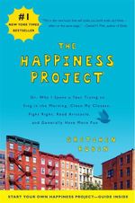 The Happiness Project : Or, Why I Spent a Year Trying to Sing in the Morning, Clean My Closets, Fight Right, Read Aristotle, and Generally Have More Fun - Gretchen Rubin