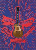 Guitar Heaven : The Most Famous Guitars to Electrify Our World - Neville Marten