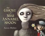 Ghost of Miss Annabel Spoon - Aaron Blabey