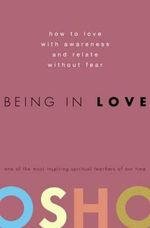 Being in Love : How to Love with Awareness and Relate without Fear - Osho
