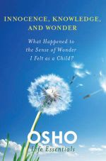 Innocence, Knowledge, and Wonder : What Happened to the Sense of Wonder I Felt as a Child? - Osho