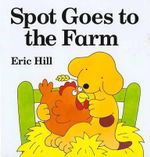 Spot Goes to the Farm Board Book : Little Spot Board Books - Eric Hill