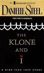 The Klone and I : A High-Tech Love Story : A High-Tech Love Story - Danielle Steel