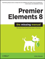 Premier Elements 8 : The Missing Manual - Chris Grover