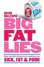 Big Fat Lies : How the Diet Industry Is Making You Sick, Fat and Poor - David Gillespie