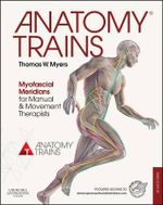 Anatomy Trains : Myofascial Meridians for Manual and Movement Therapists - Thomas W. Myers