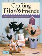 Crafting Tilda's Friends : 30 Unique Projects Featuring Adorable Creations From Tilda : 30 Unique Projects Featuring Adorable Creations From Tilda - Tone Finnanger