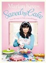 Saved by Cake : Over 80 ways to bake yourself happy - Marian Keyes