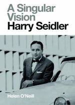 A Singular Vision : Harry Seidler - Helen O'Neill