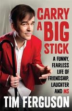 Carry a Big Stick : A funny, fearless life of friendship, laughter and MS - Tim Ferguson