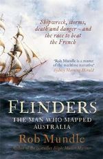 Flinders : The Man Who Mapped Australia - Rob Mundle