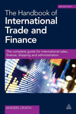 The Handbook of International Trade and Finance : The Complete Guide for International Sales, Finance, Shipping and Administration - Anders Grath