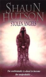 Stolen Angels : The Unthinkable Is About To Become the Unspeakable ... - Shaun Hutson