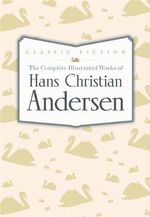 The Complete Illustrated Works of Hans Christian Andersen - Hans Christian Andersen