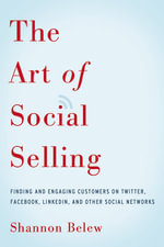 The Art of Social Selling : Finding and Engaging Customers on Twitter, Facebook, LinkedIn, and Other Social Networks - Shannon Belew
