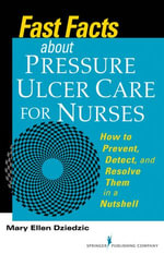 Fast Facts about Pressure Ulcer Care for Nurses : How to Prevent, Detect, and Resolve Them in a Nutshell - Mary Ellen Dziedzic