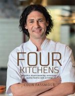 Four Kitchens : Beautiful, Mouth-watering, Restaurant-quality Food to Cook at Home - Colin Fassnidge