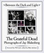 Between the Dark and Light : The Grateful Dead - Photography of Jay Blakesberg - Jay Blakesberg