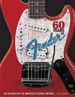 60 Years of Fender : Six Decades of the Greatest Electric Guitars - Tony Bacon