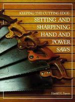 Keeping the Cutting Edge: Setting and Sharpening Hand and Power Saws Harold 