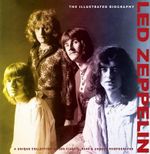 Led Zeppelin : The Illustrated Biography : A Unique Collection of 200 Classic, Rare and Unseen Photographs - Gareth Thomas