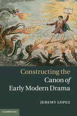 Constructing the Canon of Early Modern Drama - Jeremy Lopez