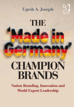The 'Made in Germany' Champion Brands : Nation Branding, Innovation and World Export Leadership - Ugesh A. Joseph