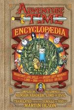 The Adventure Time Encyclopaedia : Inhabitants, Lore, Spells, and Ancient Crypt Warnings of the Land of Ooo Circa 19.56 B.G.E. - 501 A.G.E. - Martin Olson