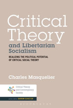 Critical Theory and Libertarian Socialism : Realizing the Political Potential of Critical Social Theory - Charles Masquelier