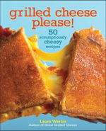 Grilled Cheese Please! : 50 Scrumptiously Cheesy Recipes - Laura Werlin