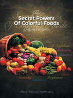 THE SECRET POWERS OF COLORFUL FOODS : Enhancing trust, sensuality, self-confidence, love, forgiveness, intuition and spirituality - Patricia Dennis