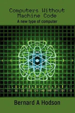 Computers Without Machine Code : A New Type of Computer - Bernard A. Hodson