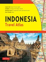 Indonesia Travel Atlas Third Edition : Indonesia's Most Up-to-date Travel Atlas - Periplus Editors