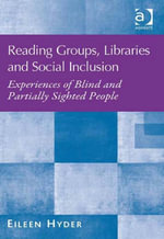 Reading Groups, Libraries and Social Inclusion : Experiences of Blind and Partially Sighted People - Eileen Hyder