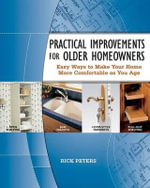 Practical Improvements for Older Homeowners : Easy Ways to Make Your Home More Comfortable as You Age - Rick Peters