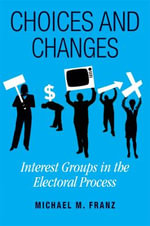 Choices and Changes : Interest Groups in the Electoral Process - Michael M. Franz