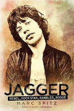 Jagger : Rebel, Rock Star, Rambler, Rogue - Marc Spitz