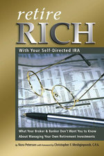Retire Rich with Your Self-Directed IRA : What Your Broker & Banker Don't Want You to Know About Managing Your Own Retirement Investments - Nora Peterson