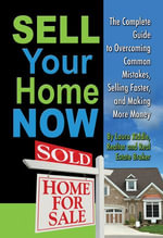 Sell Your Home Now : The Complete Guide to Overcoming Common Mistakes, Selling Faster, and Making More Money - Laura Riddle