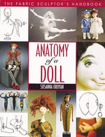 Anatomy Of A Doll : The Fabric Sculptor's Handbook - Susanna Oroyan