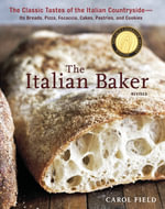 The Italian Baker : The Classic Tastes of the Italian Countryside - Its Breads, Pizza, Focaccia, Cakes, Pastries, and Cookies - Carol Field
