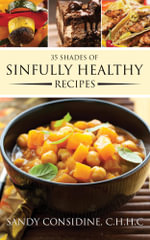 35 Shades of Sinfully Healthy Recipes : Clean Eating Using Once Forbidden Ingredients - Sandy Considine