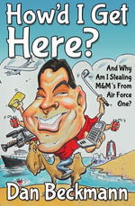 How'd I Get Here? And Why Am I Stealing M&M's From Air Force One? - Dan Beckmann