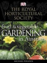 The Royal Horticultural Society : Fruit & Vegetable Gardening in Australia : Royal Horticultural Society S. - Michael Pollock
