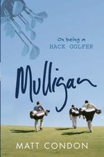 Mulligan : On Being a Hack Golfer - Matthew Condon