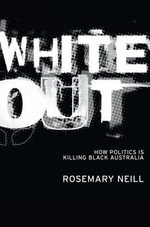 White Out : How Politics Is Killing Black Australia - Rosemary Neill