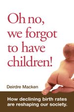 Oh No, We Forgot To Have Children! : How declining birth rates are reshaping our society - Deirdre Macken