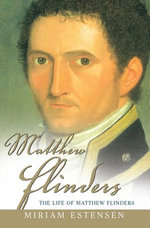 The Life of Matthew Flinders - Miriam Estensen