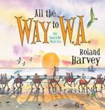 All the Way to W.A. : Our Search for Uncle Kev in Western Australia - Roland Harvey